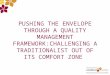 PUSHING THE ENVELOPE THROUGH A QUALITY MANAGEMENT FRAMEWORK:CHALLENGING A TRADITIONALIST OUT OF ITS COMFORT ZONE