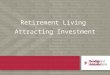 1 Retirement Living Attracting Investment. Our experience in Retirement & Aged Care… We have been active in the Retirement Village and Aged Care industries