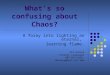 What’s so confusing about Chaos? A foray into lighting an eternal, learning flame. Ali Korosy Foreign Languages 407-823-3428 akorosy@mail.ucf.edu