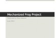Mechanized Frog Project Presented by Tony DeQuick June 2015