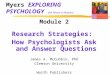 Myers EXPLORING PSYCHOLOGY (6th Edition in Modules) Module 2 Research Strategies: How Psychologists Ask and Answer Questions James A. McCubbin, PhD Clemson