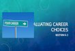EVALUATING CAREER CHOICES SECTION 5.1. WHAT YOU WILL LEARN How to evaluate different career possibilities How to choose a career that seems right for