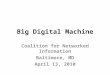 Big Digital Machine Coalition for Networked Information Baltimore, MD April 13, 2010