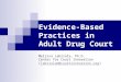 Evidence-Based Practices in Adult Drug Court Melissa Labriola, Ph.D. Center for Court Innovation (labriolam@courtinnovation.org)labriolam@courtinnovation.org