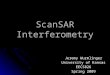 ScanSAR Interferometry Jeremy Wurmlinger University of Kansas EECS826 Spring 2009
