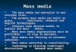 Mass media *The mass media are pervasive in our everyday lives. *The primary mass media are built on print, electronic, chemical and digital technologies