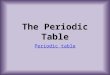 The Periodic Table Periodic table. How is the periodic table organized? Mendeleev organized the periodic table by PROPERTIES! He put them in groups (called