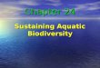 Chapter 24 Sustaining Aquatic Biodiversity Chapter Objectives: Define aquatic biodiversity Define aquatic biodiversity Determine its economic and ecological