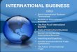 INTERNATIONAL BUSINESS TOPICS Basic International Business Terminology Benefits of International Business The Five P’s of International Business Costs