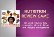 We will review key concepts of nutrition and weight management