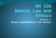Chapter 4 Social Responsibility and Justice. Objectives Describe the role of the dental hygienist in meeting the oral health care needs of the public