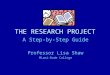 THE RESEARCH PROJECT A Step-by-Step Guide Professor Lisa Shaw Miami-Dade College