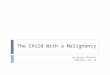 The Child With a Malignancy Jan Bazner-Chandler CPNP,MSN, CNS, RN