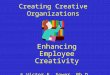 Creating Creative Organizations Enhancing Employee Creativity © Victor E. Sower, Ph.D., C.Q.E