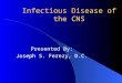 Infectious Disease of the CNS Presented By: Joseph S. Ferezy, D.C