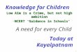 1 Knowledge for Children Low Aim is a Crime, but not high ambition –NCERT ‘Guidance in Schools’ A need for every Child Today at Kayalpatnam