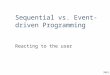 3461 Sequential vs. Event-driven Programming Reacting to the user