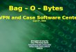 Bag – O – Bytes Brought to you by The FPB Help Desk helpdesk@fpb.cwru.edu  X6322 VPN and Case Software Center Sept 8 th, 2004