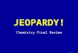Template by Bill Arcuri, WCSD Click Once to Begin JEOPARDY! Chemistry Final Review