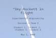 “Sky Rockets in Flight” Experimental Engineering Section 1,Team 3 Student 1, Student 2, Student 3, Student 4 May 5, 2008