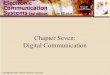 Chapter Seven: Digital Communication. Introduction Many signals in modern communication systems are digital Additionally, analog signals are transmitted