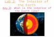 Lab 2: The Interior of the Earth Key Q: What is the interior of the Earth like?