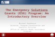 The Emergency Solutions Grants (ESG) Program: An Introductory Overview Michael Roanhouse Director, Program Coordination and Analysis Division Office of