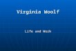 Virginia Woolf Life and Work. Brief History Adeline Virginia Woolf (born Stephen; 25 January 1882 – 28 March 1941) was an English novelist, essayist,