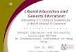 Liberal Education and General Education: Educating 21 st Century Students for a World Shared in Common General Education and University Curriculum Reform: