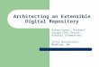 Architecting an Extensible Digital Repository Anoop Kumar, Ranjani Saigal,Rob Chavez, Nikolai Schwertner Tufts University, Medford, MA