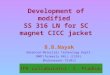 Development of modified SS 316 LN for SC magnet CICC jacket B.B.Nayak Advanced Materials Technology Deptt. IMMT(formerly RRL) (CSIR) Bhubaneswar-751013