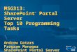 MSG313: SharePoint ™ Portal Server Top 10 Programming Tasks Andrew Datars Program Manager SharePoint Portal Server Microsoft Corporation