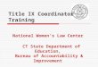 National Women’s Law Center CT State Department of Education, Bureau of Accountability & Improvement Title IX Coordinator Training