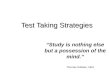 Test Taking Strategies “Study is nothing else but a possession of the mind.” Thomas Hobbes, 1651