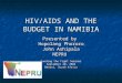 HIV/AIDS AND THE BUDGET IN NAMIBIA Presented by Hopolang Phororo John Ashipala NEPRU Funding the Fight Seminar September 20, 2004 Benoni, South Africa