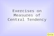 Exercises on Measures of Central Tendency Enter. There are seven multiple-choice questions in this exercise. Click the letter to select the corresponding