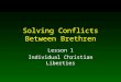Solving Conflicts Between Brethren Lesson 1 Individual Christian Liberties