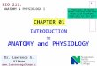 1 CHAPTER 01 INTRODUCTION TO ANATOMY and PHYSIOLOGY ANATOMY & PHYSIOLOGY I BIO 211: Dr. Lawrence G. Altman  Some illustrations are