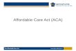 Affordable Care Act (ACA) The Affordable Care Act 