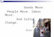 Goods Move. People Move. Ideas Move. And Cultures Change. Erla Zwingle