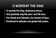 O WORSHIP THE KING O worship the King, all-glorious above, And gratefully sing His pow’r and His love; Our Shield and Defender, the Ancient of Days, Pavilioned