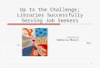 1 Up to the Challenge; Libraries Successfully Serving Job Seekers Presented by Rebecca Mazin May 13, 2011
