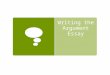 Writing the Argument Essay. Requirements of an Argument Essay  State the problem or issue, stating its causes (if provided/warranted)  State the possible