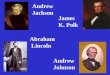 Abraham Lincoln Andrew Johnson Andrew Jackson James K. Polk