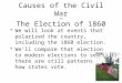 Causes of the Civil War and The Election of 1860 We will look at events that polarized the country, including the 1860 election. We’ll compare that election