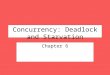 Concurrency: Deadlock and Starvation Chapter 6. Goal and approach Deadlock and starvation Underlying principles Solutions? –Prevention –Detection –Avoidance