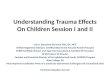 Understanding Trauma Effects On Children Session I and II Lois A. Pessolano Ehrmann PhD, LPC, NCC ATTACh Registered Clinician; Certified Attachment Focused