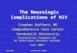 Fall 2002S.Raffanti MD, TNAETC The Neurologic Complications of HIV Stephen Raffanti MD Comprehensive Care Center Vanderbilt University Presentation Prepared
