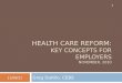 HEALTH CARE REFORM: KEY CONCEPTS FOR EMPLOYERS NOVEMBER, 2010 Greg Dattilo, CEBS 8/28/2015 1