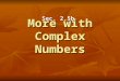 More with Complex Numbers Sec. 2.5b. Definition: Complex Conjugate The complex conjugate of the complex number is What happens when we multiply a complex